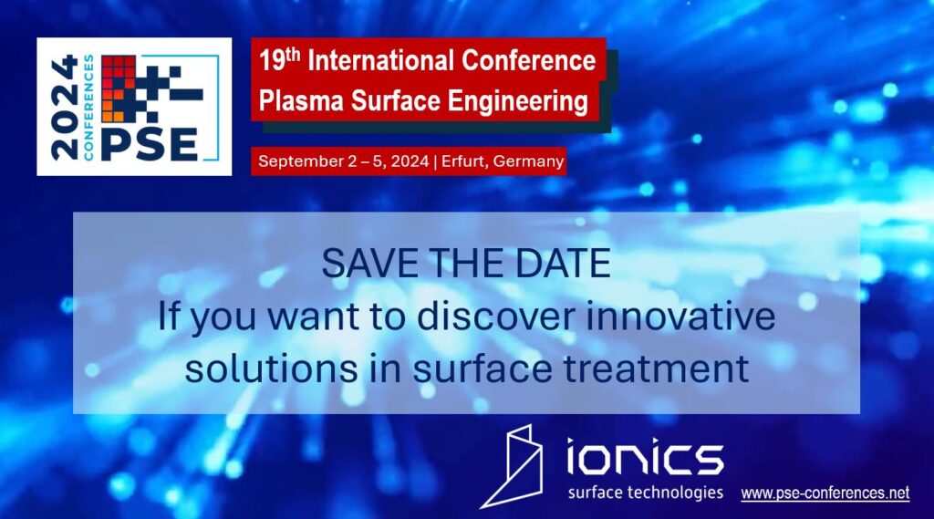 SAVE THE DATE
If you want to discover innovative solutions in surface treatment
ionics surface technologies
www.pse-conferences.net